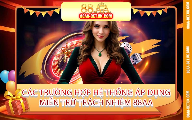 Các Trường Hợp Hệ Thống Áp Dụng Miễn Trừ Trách Nhiệm 88AA