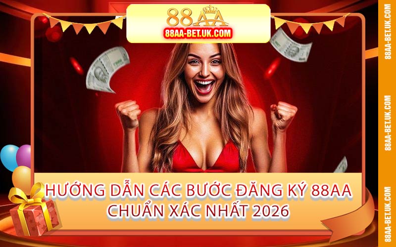 Hướng Dẫn Các Bước Đăng Ký 88AA Chuẩn Xác Nhất 2026
