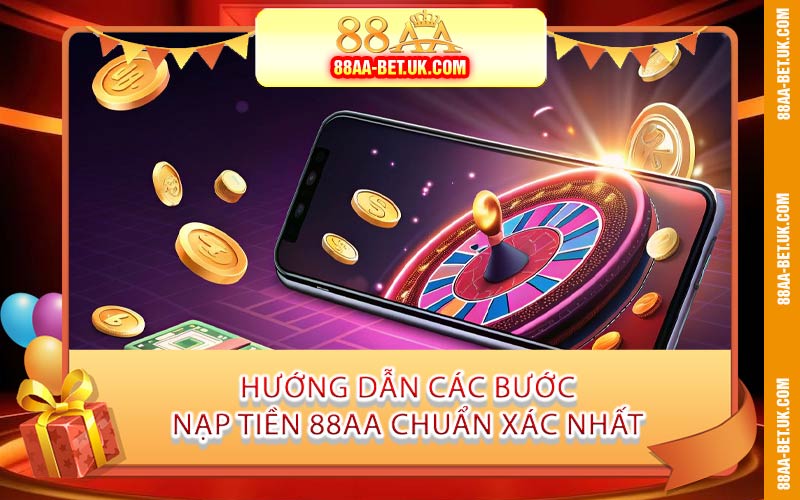 Hướng Dẫn Các Bước Nạp Tiền 88AA Chuẩn Xác Nhất