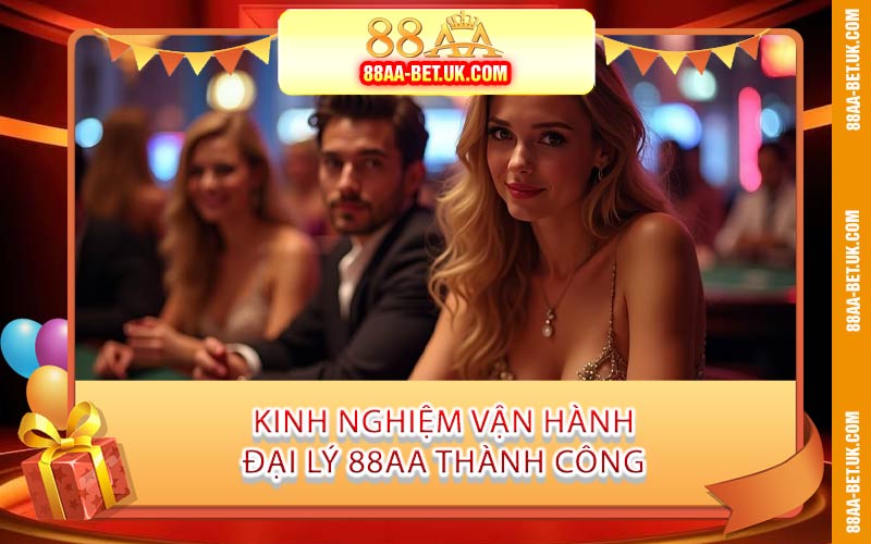 Kinh Nghiệm Vận Hành Đại Lý 88AA Thành Công