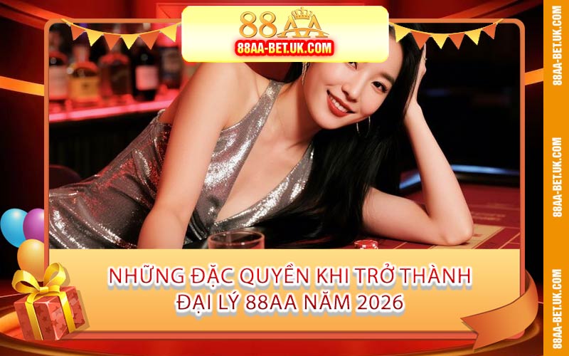 Những Đặc Quyền Khi Trở Thành Đại Lý 88AA Năm 2026