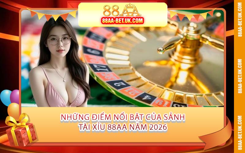 Những Điểm Nổi Bật Của Sảnh Tài Xỉu 88AA Năm 2026