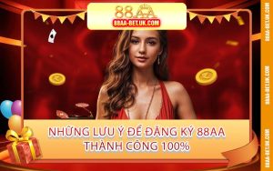Những Lưu Ý Để Đăng Ký 88AA Thành Công 100%