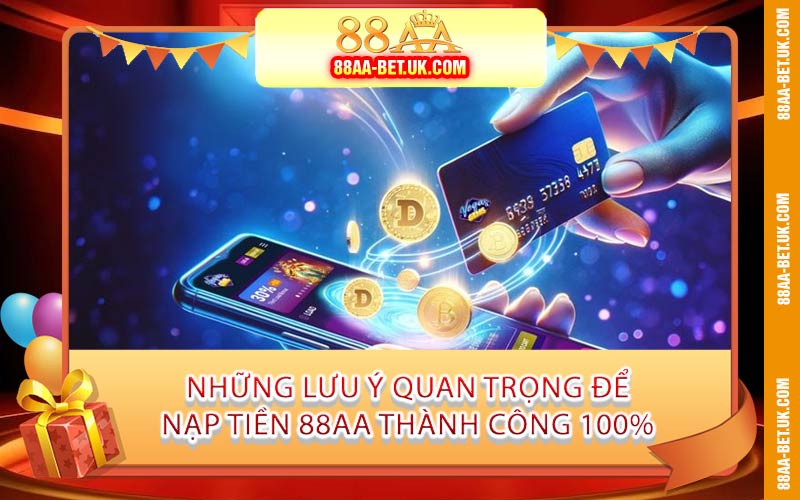 Những Lưu Ý Quan Trọng Để Nạp Tiền 88AA Thành Công 100%
