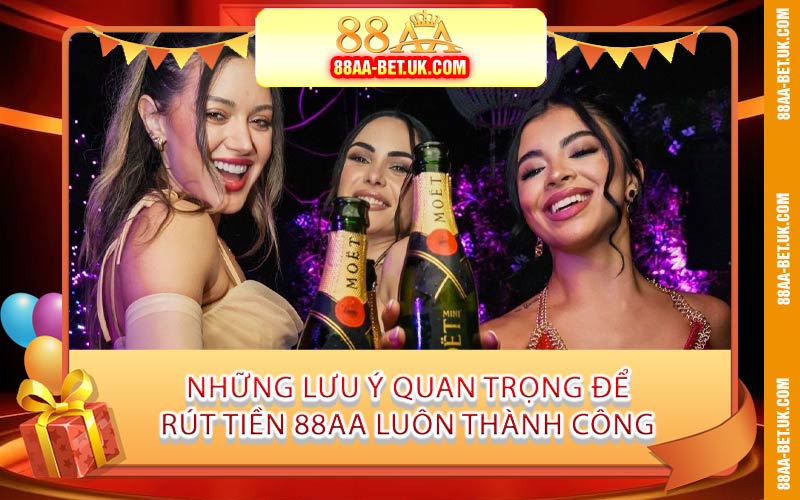 Những Lưu Ý Quan Trọng Để Rút Tiền 88AA Luôn Thành Công