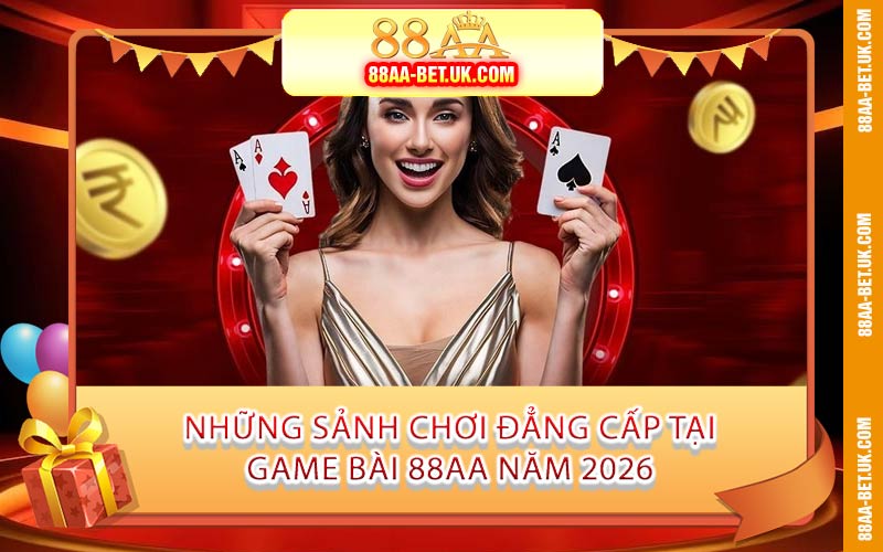 Những Sảnh Chơi Đẳng Cấp Tại Game Bài 88AA Năm 2026