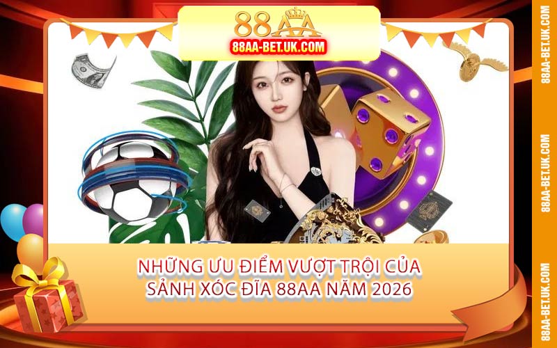 Những Ưu Điểm Vượt Trội Của Sảnh Xóc Đĩa 88AA Năm 2026