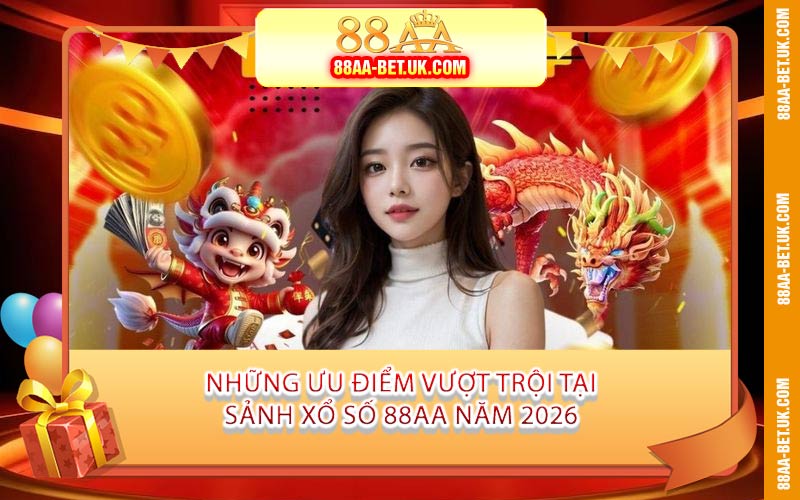Những Ưu Điểm Vượt Trội Tại Sảnh Xổ Số 88AA Năm 2026