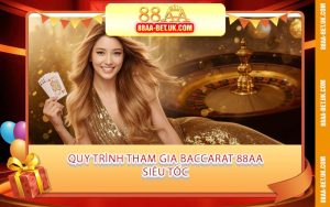 Quy Trình Tham Gia Baccarat 88AA Siêu Tốc