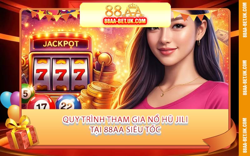 Quy Trình Tham Gia Nổ Hũ JILI Tại 88AA Siêu Tốc