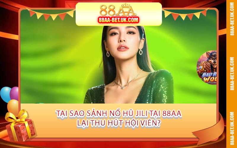 Tại Sao Sảnh Nổ Hũ JILI Tại 88AA Lại Thu Hút Hội Viên?