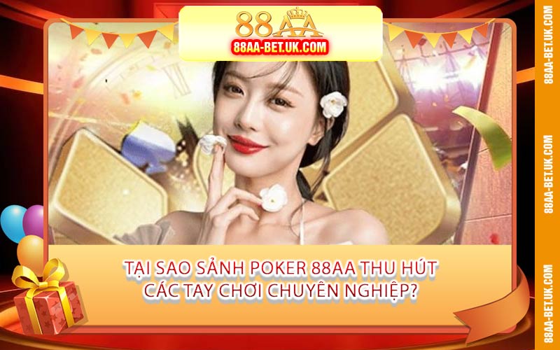 Tại Sao Sảnh Poker 88AA Thu Hút Các Tay Chơi Chuyên Nghiệp?