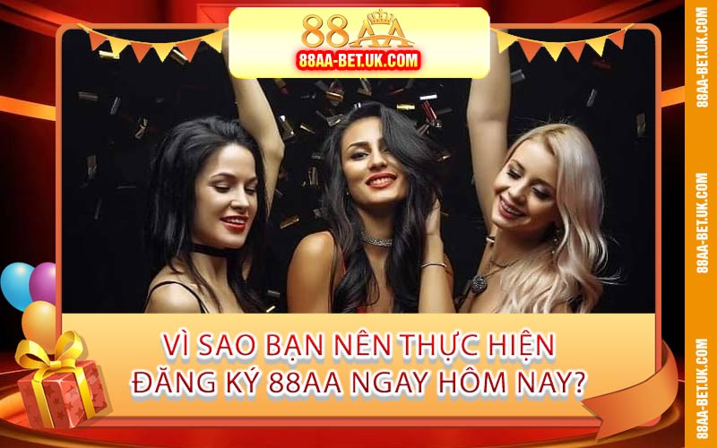 Vì Sao Bạn Nên Thực Hiện Đăng Ký 88AA Ngay Hôm Nay?